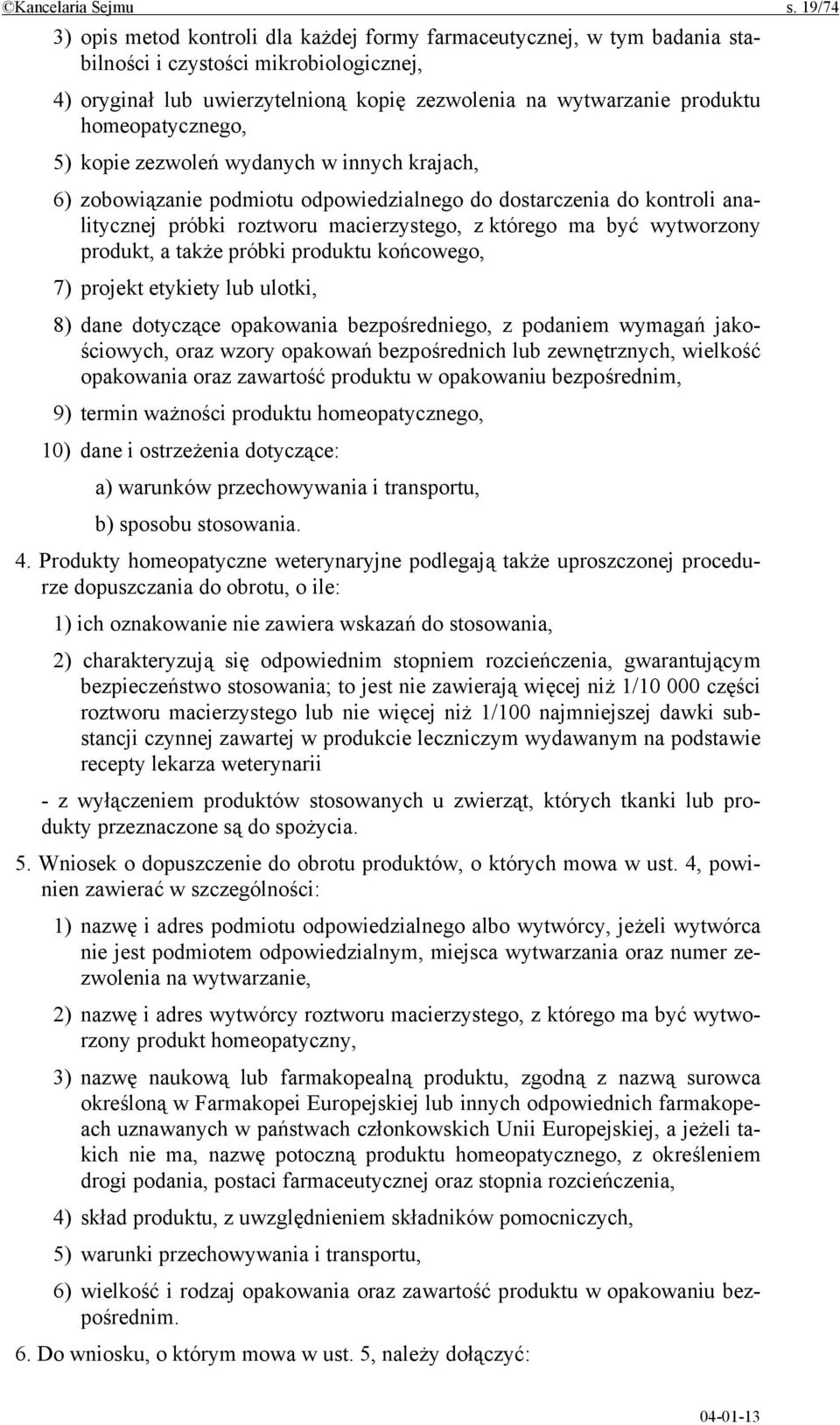 homeopatycznego, 5) kopie zezwoleń wydanych w innych krajach, 6) zobowiązanie podmiotu odpowiedzialnego do dostarczenia do kontroli analitycznej próbki roztworu macierzystego, z którego ma być