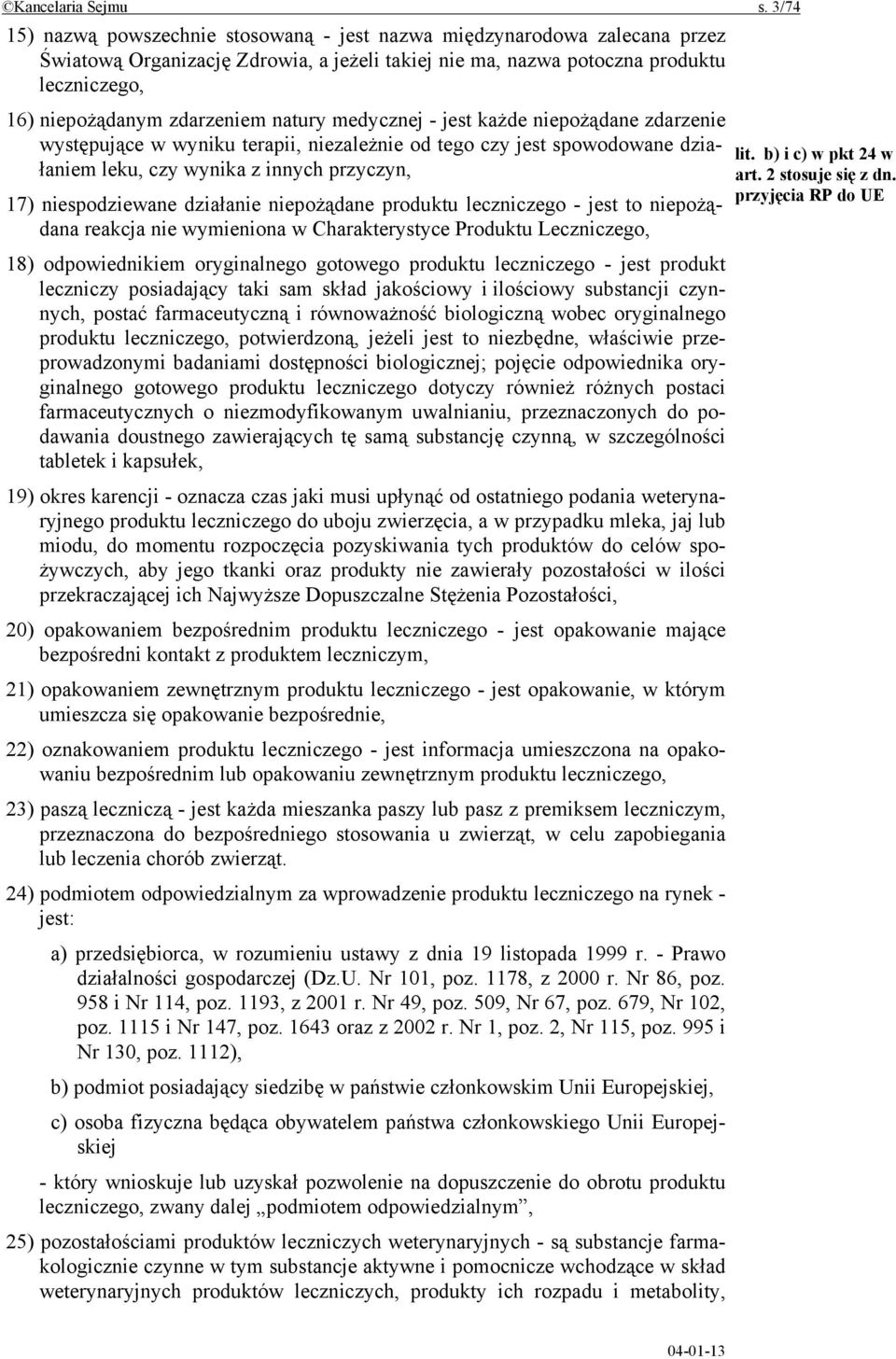 natury medycznej - jest każde niepożądane zdarzenie występujące w wyniku terapii, niezależnie od tego czy jest spowodowane działaniem leku, czy wynika z innych przyczyn, 17) niespodziewane działanie