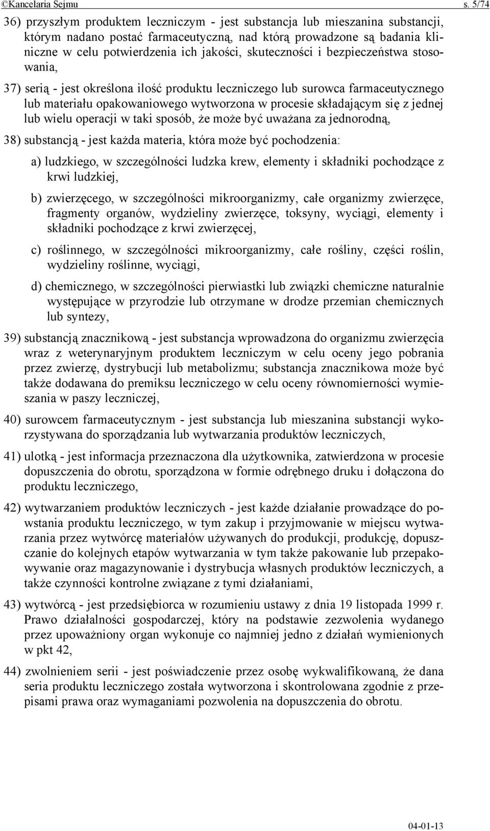 skuteczności i bezpieczeństwa stosowania, 37) serią - jest określona ilość produktu leczniczego lub surowca farmaceutycznego lub materiału opakowaniowego wytworzona w procesie składającym się z