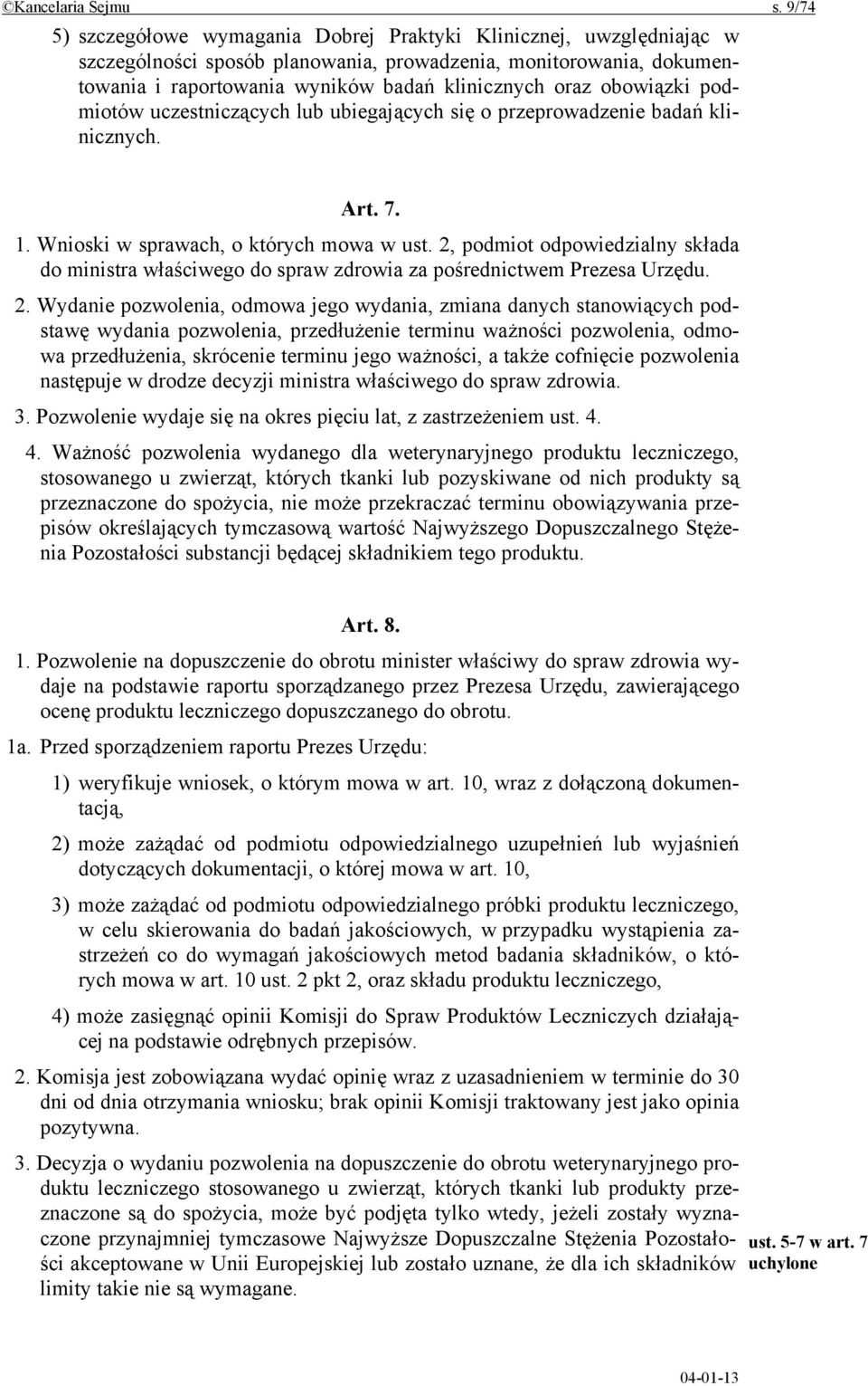 obowiązki podmiotów uczestniczących lub ubiegających się o przeprowadzenie badań klinicznych. Art. 7. 1. Wnioski w sprawach, o których mowa w ust.