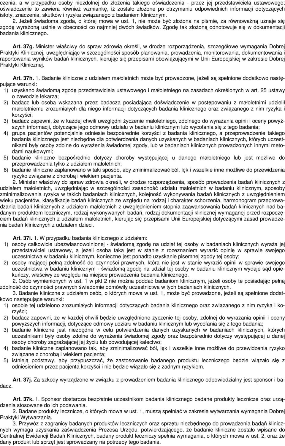 1, nie może być złożona na piśmie, za równoważną uznaje się zgodę wyrażoną ustnie w obecności co najmniej dwóch świadków. Zgodę tak złożoną odnotowuje się w dokumentacji badania klinicznego. Art. 37g.