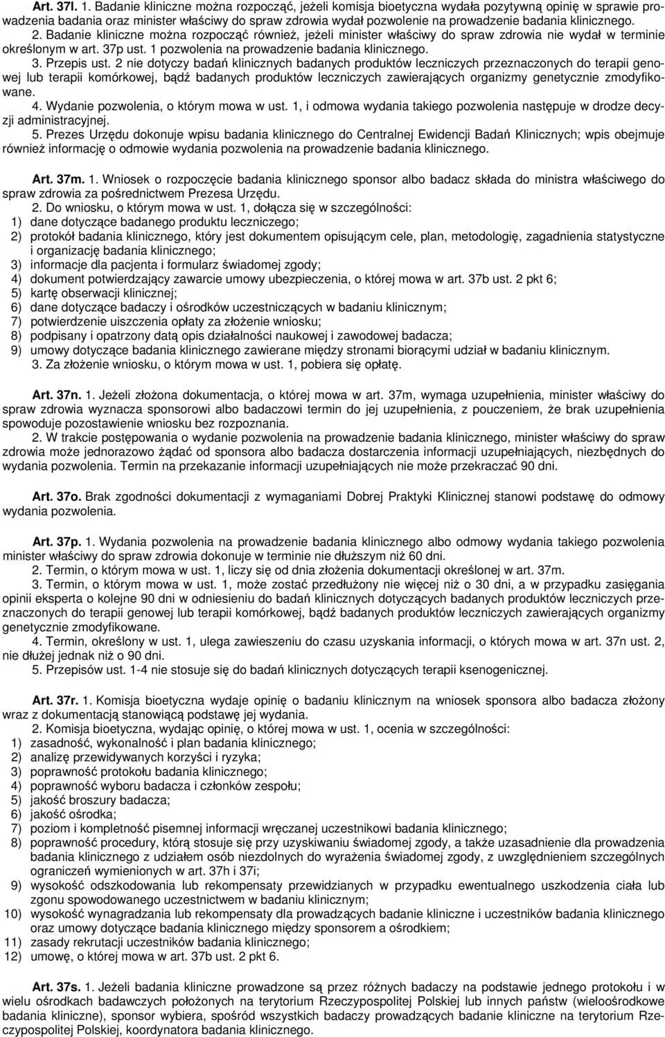 klinicznego. 2. Badanie kliniczne można rozpocząć również, jeżeli minister właściwy do spraw zdrowia nie wydał w terminie określonym w art. 37p ust. 1 pozwolenia na prowadzenie badania klinicznego. 3. Przepis ust.