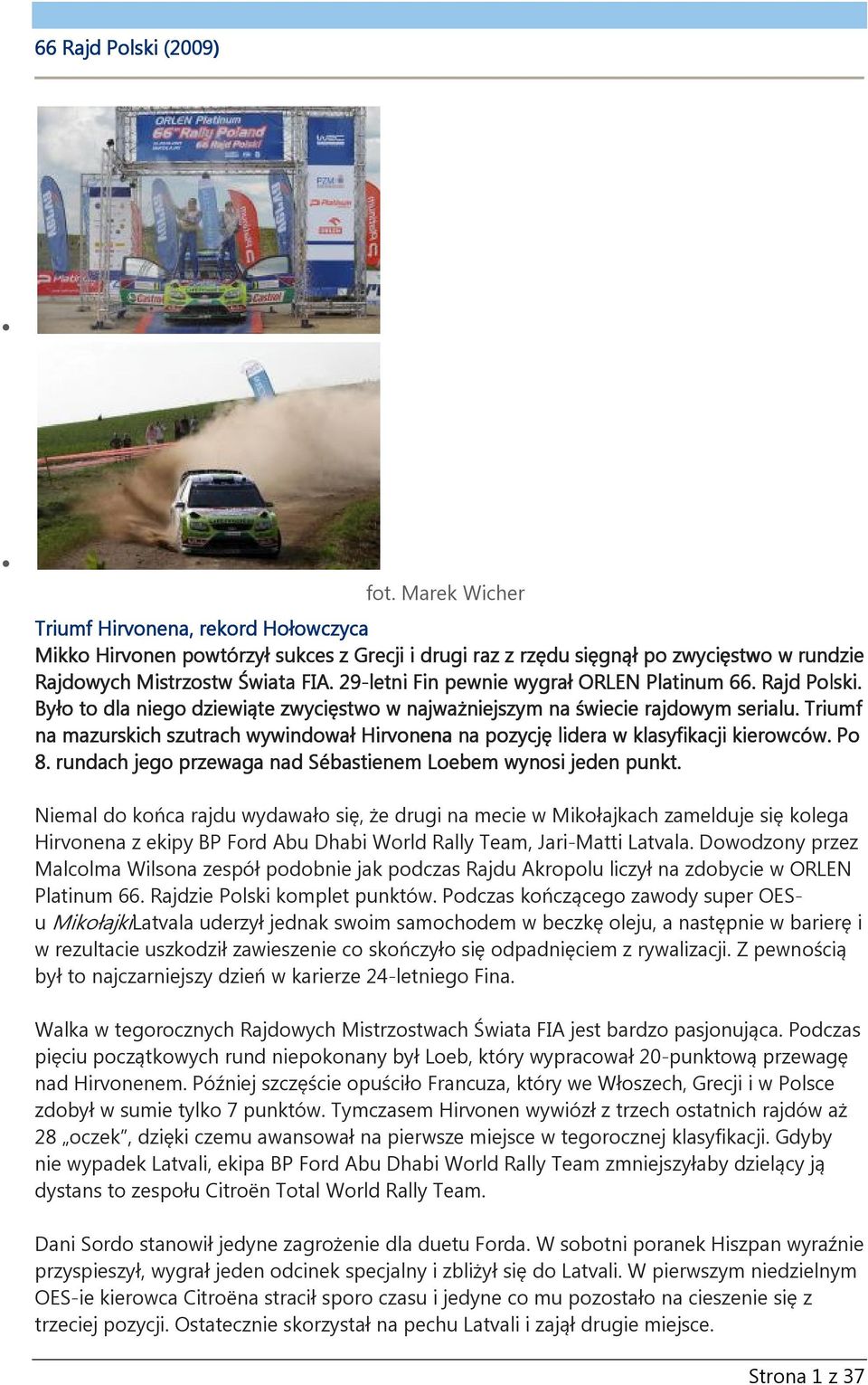 Triumf na mazurskich szutrach wywindował Hirvonena na pozycję lidera w klasyfikacji kierowców. Po 8. rundach jego przewaga nad Sébastienem Loebem wynosi jeden punkt.