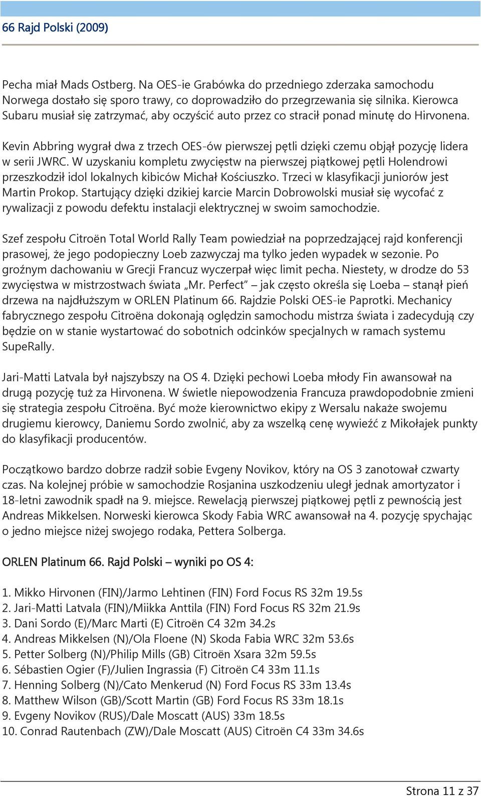 Kevin Abbring wygrał dwa z trzech OES-ów pierwszej pętli dzięki czemu objął pozycję lidera w serii JWRC.