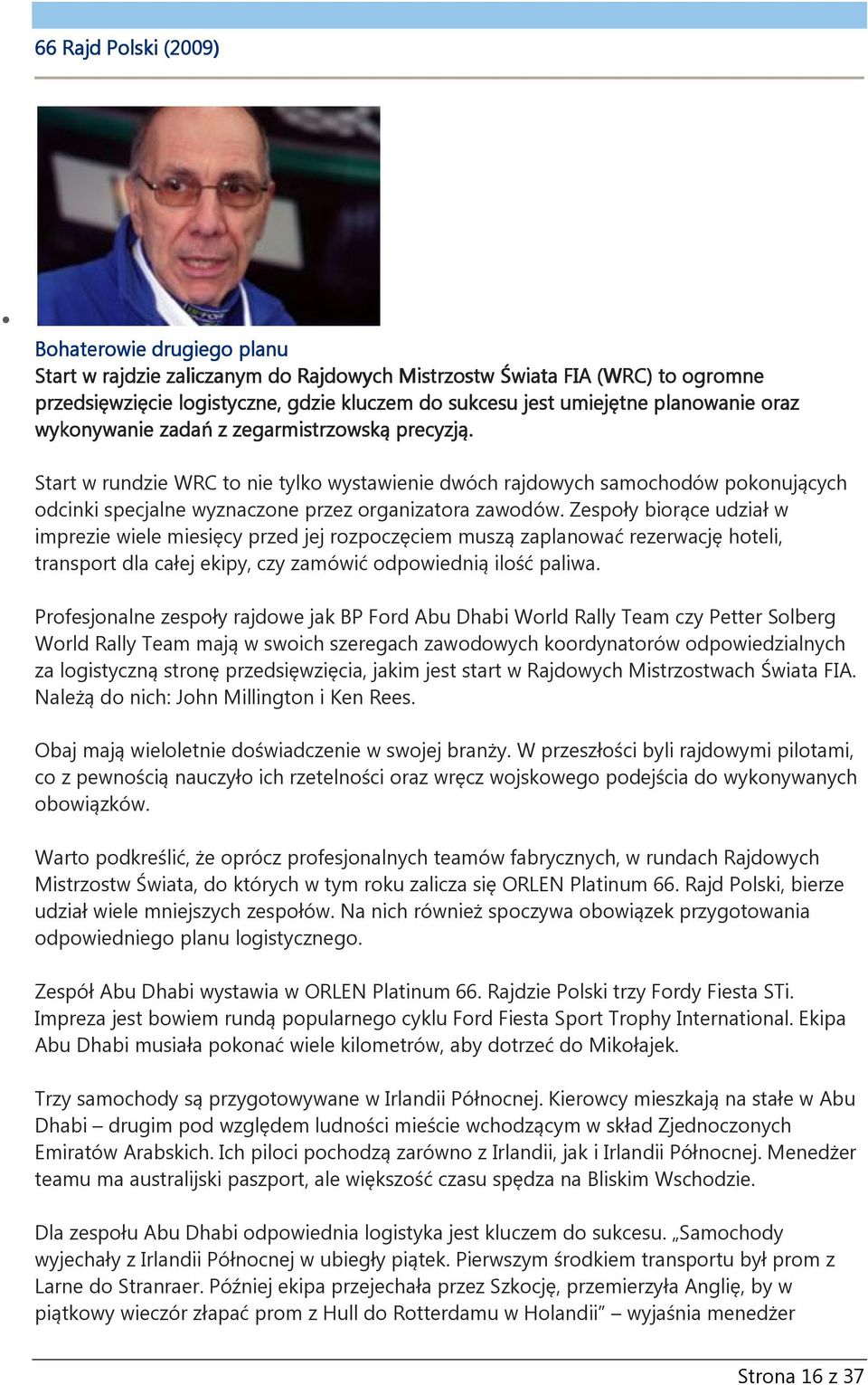 Zespoły biorące udział w imprezie wiele miesięcy przed jej rozpoczęciem muszą zaplanować rezerwację hoteli, transport dla całej ekipy, czy zamówić odpowiednią ilość paliwa.