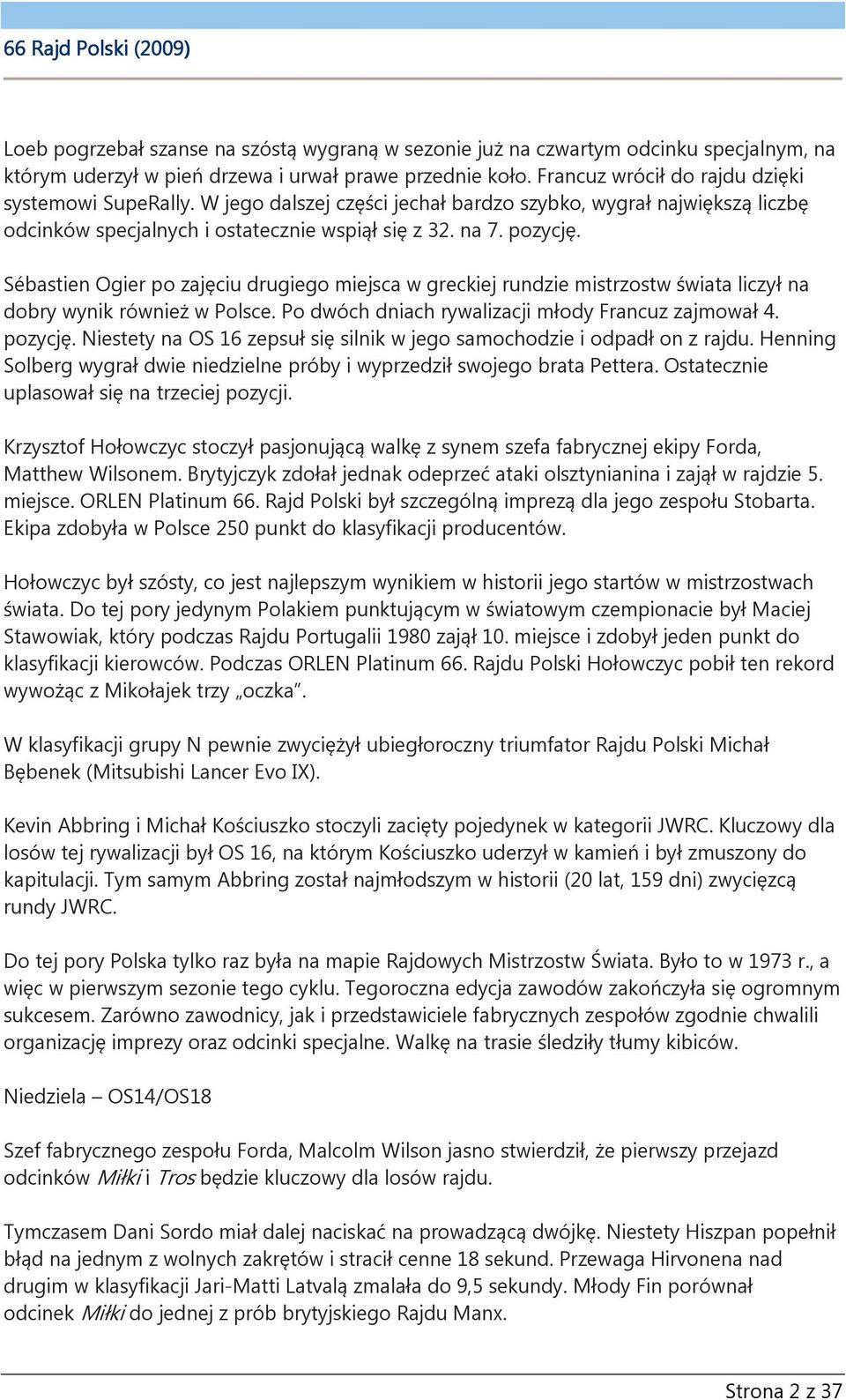 Sébastien Ogier po zajęciu drugiego miejsca w greckiej rundzie mistrzostw świata liczył na dobry wynik również w Polsce. Po dwóch dniach rywalizacji młody Francuz zajmował 4. pozycję.
