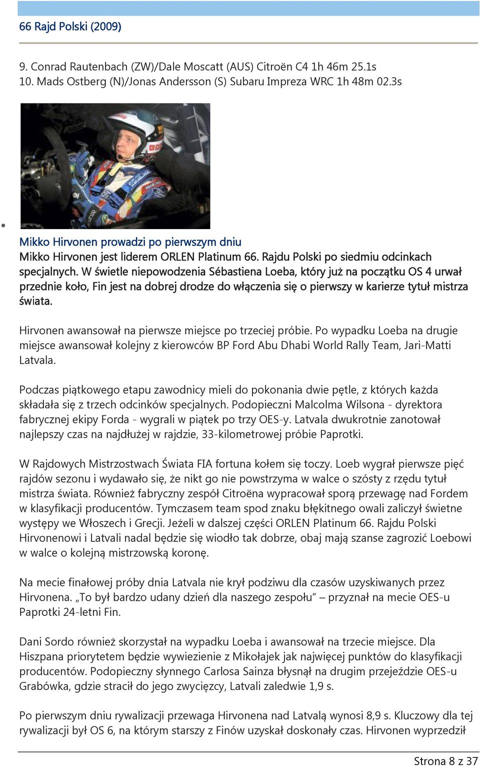 W świetle niepowodzenia Sébastiena Loeba, który już na początku OS 4 urwał przednie koło, Fin jest na dobrej drodze do włączenia się o pierwszy w karierze tytuł mistrza świata.