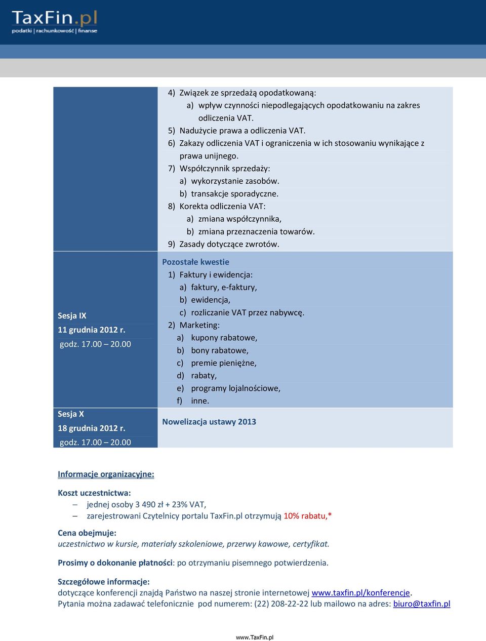 8) Korekta odliczenia VAT: a) zmiana współczynnika, b) zmiana przeznaczenia towarów. 9) Zasady dotyczące zwrotów. Sesja IX 11 grudnia 2012 r. Sesja X 18 grudnia 2012 r.