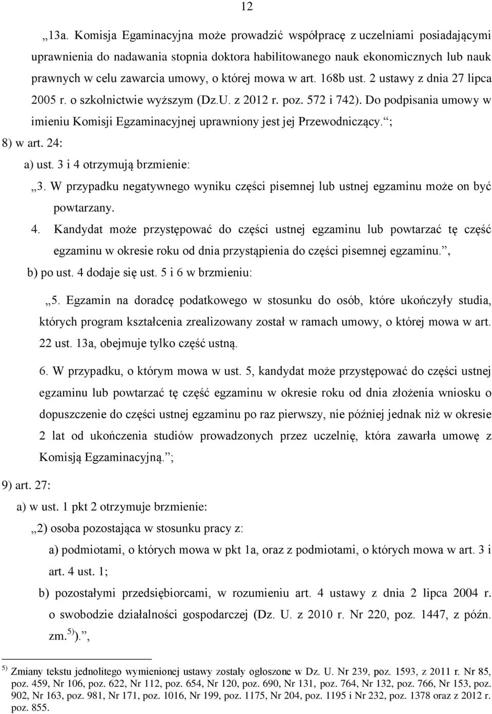 mowa w art. 168b ust. 2 ustawy z dnia 27 lipca 2005 r. o szkolnictwie wyższym (Dz.U. z 2012 r. poz. 572 i 742). Do podpisania umowy w imieniu Komisji Egzaminacyjnej uprawniony jest jej Przewodniczący.