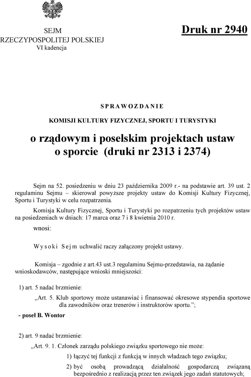 Komisja Kultury Fizycznej, Sportu i Turystyki po rozpatrzeniu tych projektów ustaw na posiedzeniach w dniach: 17 marca oraz 7 i 8 kwietnia 2010 r.