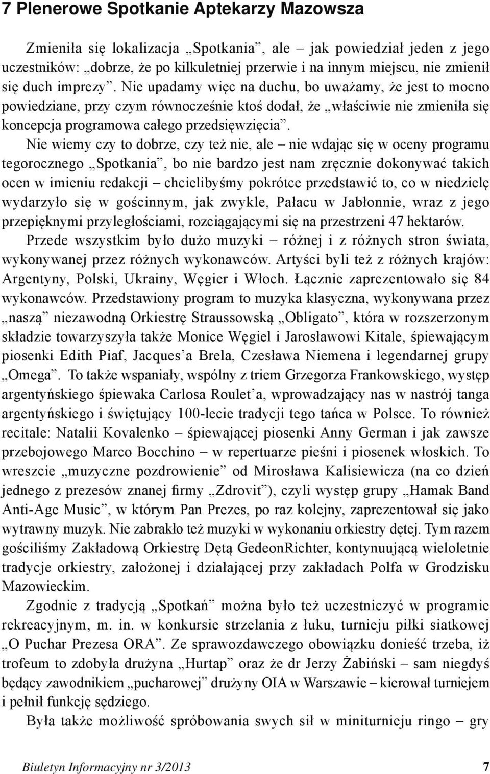 Nie wiemy czy to dobrze, czy też nie, ale nie wdając się w oceny programu tegorocznego Spotkania, bo nie bardzo jest nam zręcznie dokonywać takich ocen w imieniu redakcji chcielibyśmy pokrótce