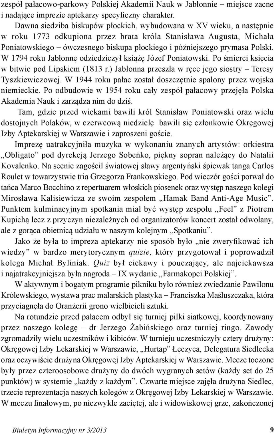 prymasa Polski. W 1794 roku Jabłonnę odziedziczył książę Józef Poniatowski. Po śmierci księcia w bitwie pod Lipskiem (1813 r.) Jabłonna przeszła w ręce jego siostry Teresy Tyszkiewiczowej.