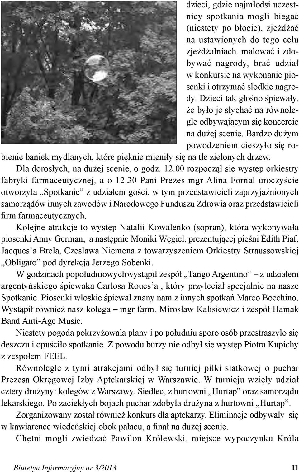 Bardzo dużym powodzeniem cieszyło się robienie baniek mydlanych, które pięknie mieniły się na tle zielonych drzew. Dla dorosłych, na dużej scenie, o godz. 12.