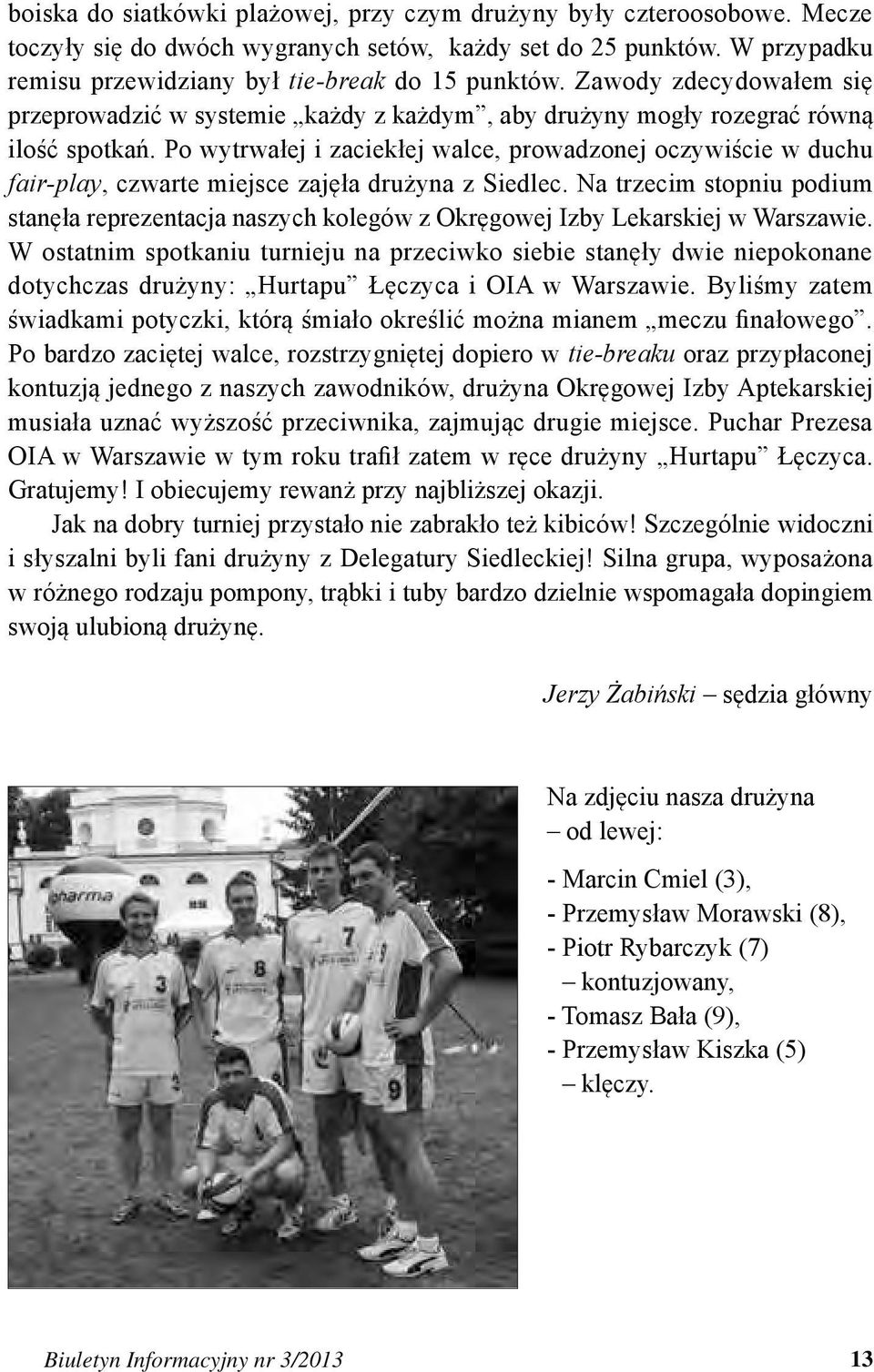 Po wytrwałej i zaciekłej walce, prowadzonej oczywiście w duchu fair-play, czwarte miejsce zajęła drużyna z Siedlec.