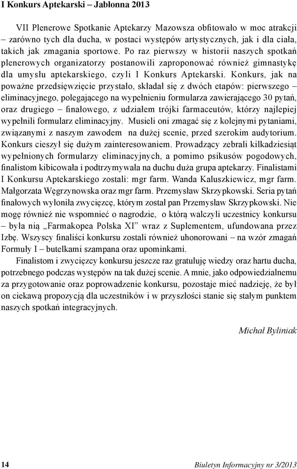 Konkurs, jak na poważne przedsięwzięcie przystało, składał się z dwóch etapów: pierwszego eliminacyjnego, polegającego na wypełnieniu formularza zawierającego 30 pytań, oraz drugiego finałowego, z