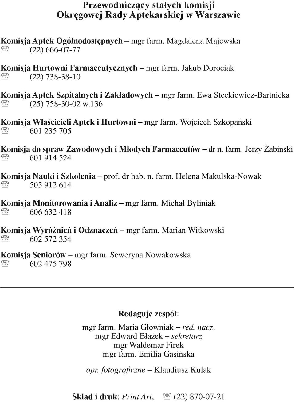 Wojciech Szkopański 601 235 705 Komisja do spraw Zawodowych i Młodych Farmaceutów dr n. farm. Jerzy Żabiński 601 914 524 Komisja Nauki i Szkolenia prof. dr hab. n. farm. Helena Makulska-Nowak 505 912 614 Komisja Monitorowania i Analiz mgr farm.