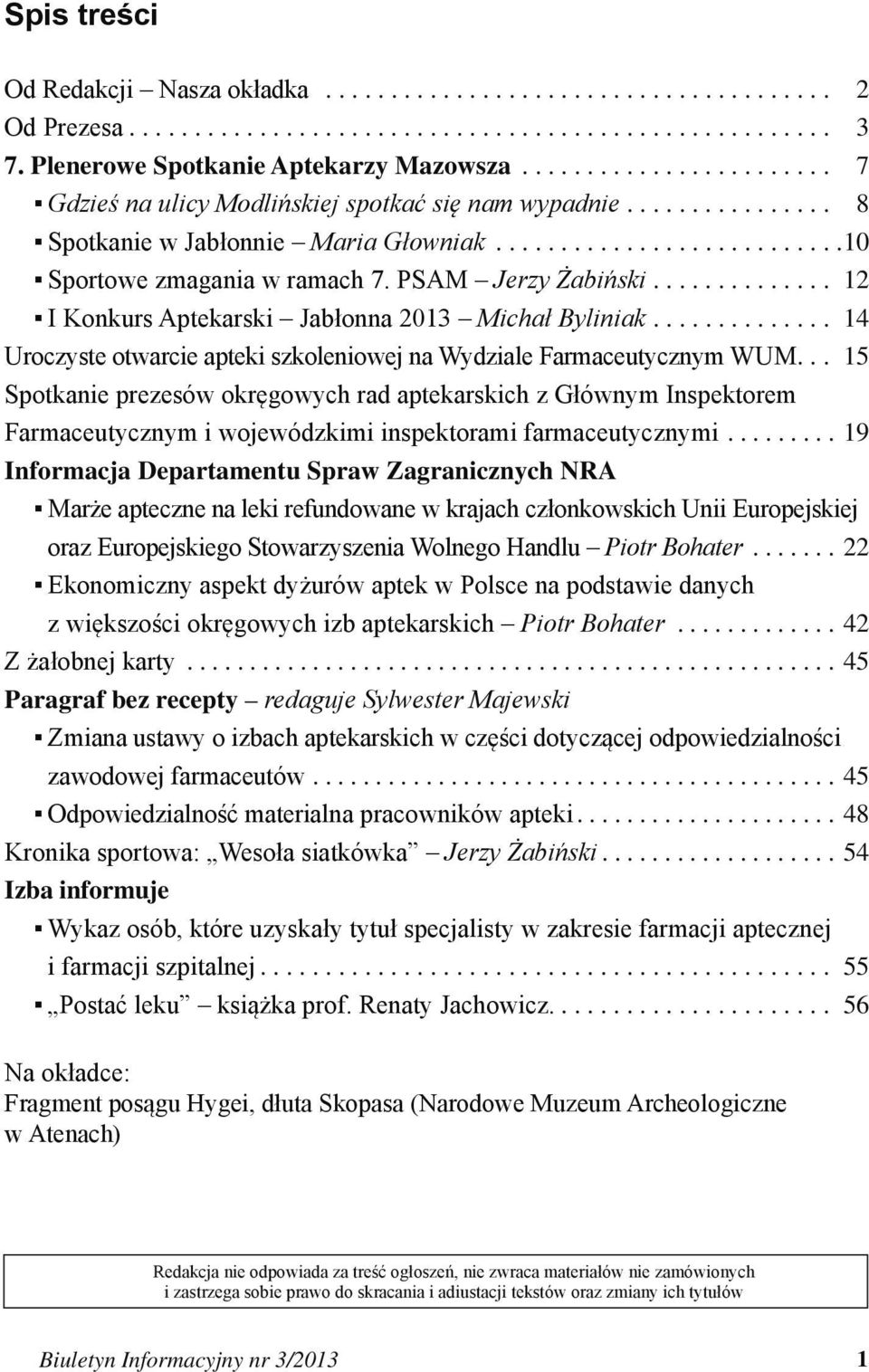 PSAM Jerzy Żabiński 12 I Konkurs Aptekarski Jabłonna 2013 Michał Byliniak 14 Uroczyste otwarcie apteki szkoleniowej na Wydziale Farmaceutycznym WUM 15 Spotkanie prezesów okręgowych rad aptekarskich z