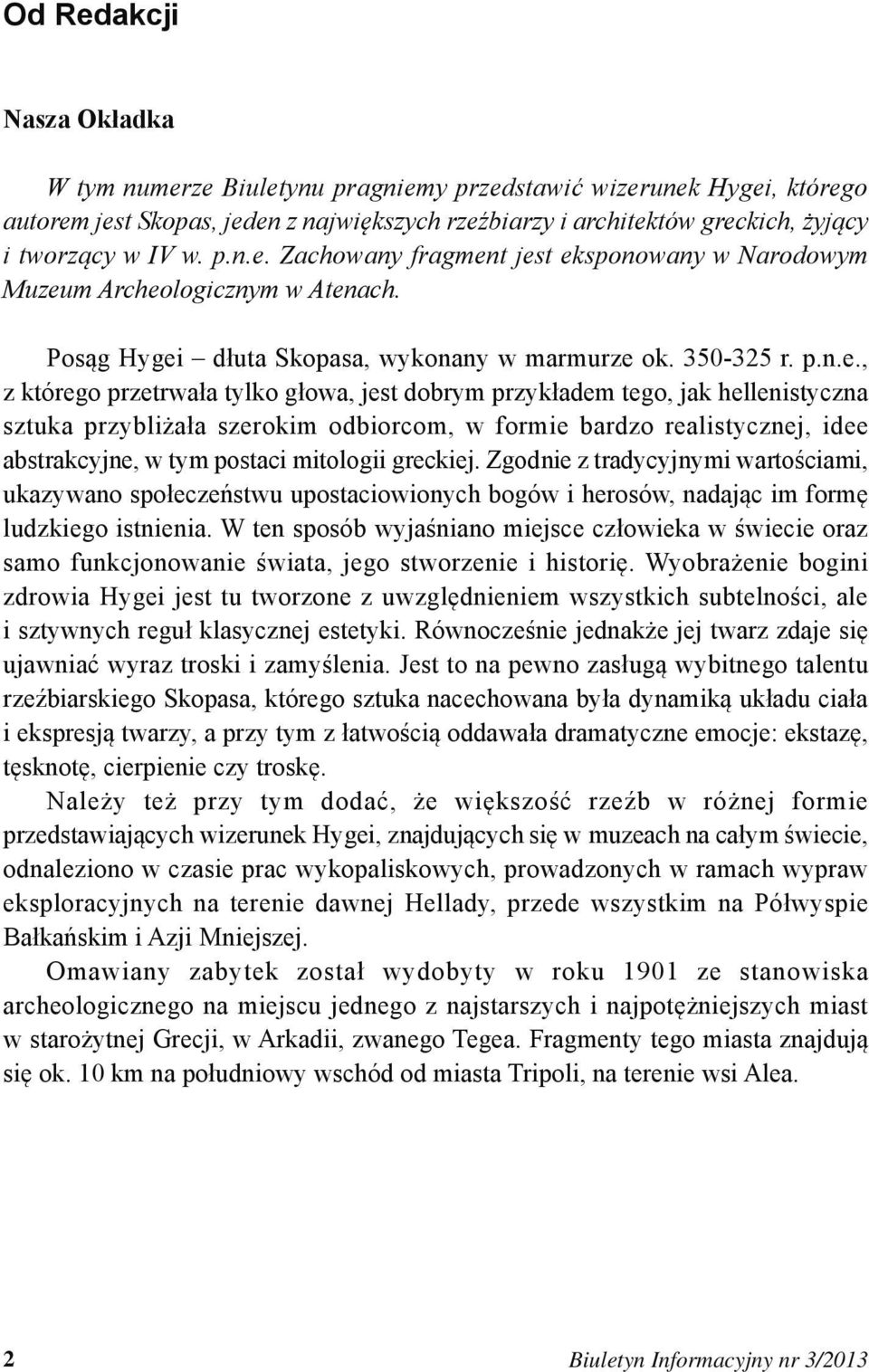 Zachowany fragment jest eksponowany w Narodowym Muzeum Archeologicznym w Atenach. Posąg Hygei dłuta Skopasa, wykonany w marmurze ok. 350-325 r.
