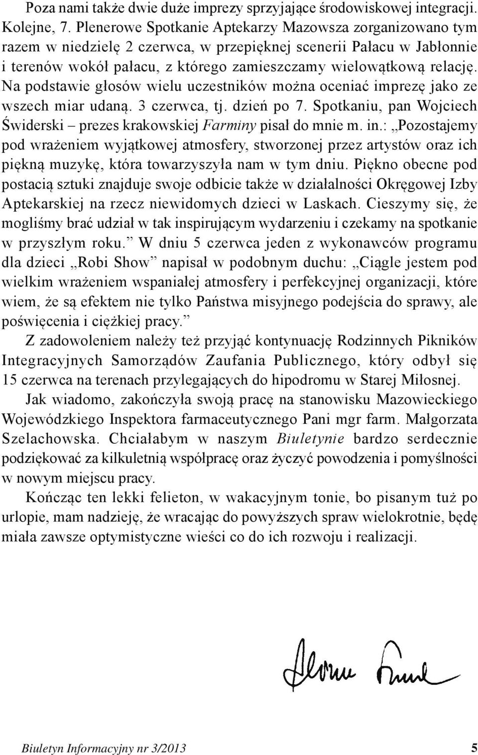 Na podstawie głosów wielu uczestników można oceniać imprezę jako ze wszech miar udaną. 3 czerwca, tj. dzień po 7. Spotkaniu, pan Wojciech Świderski prezes krakowskiej Farminy pisał do mnie m. in.