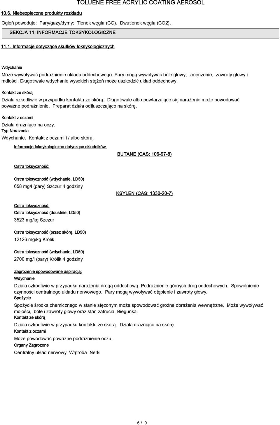 Kontakt ze skórą Działa szkodliwie w przypadku kontaktu ze skórą. Długotrwałe albo powtarzające się narażenie może powodować poważne podrażnienie. Preparat działa odtłuszczająco na skórę.