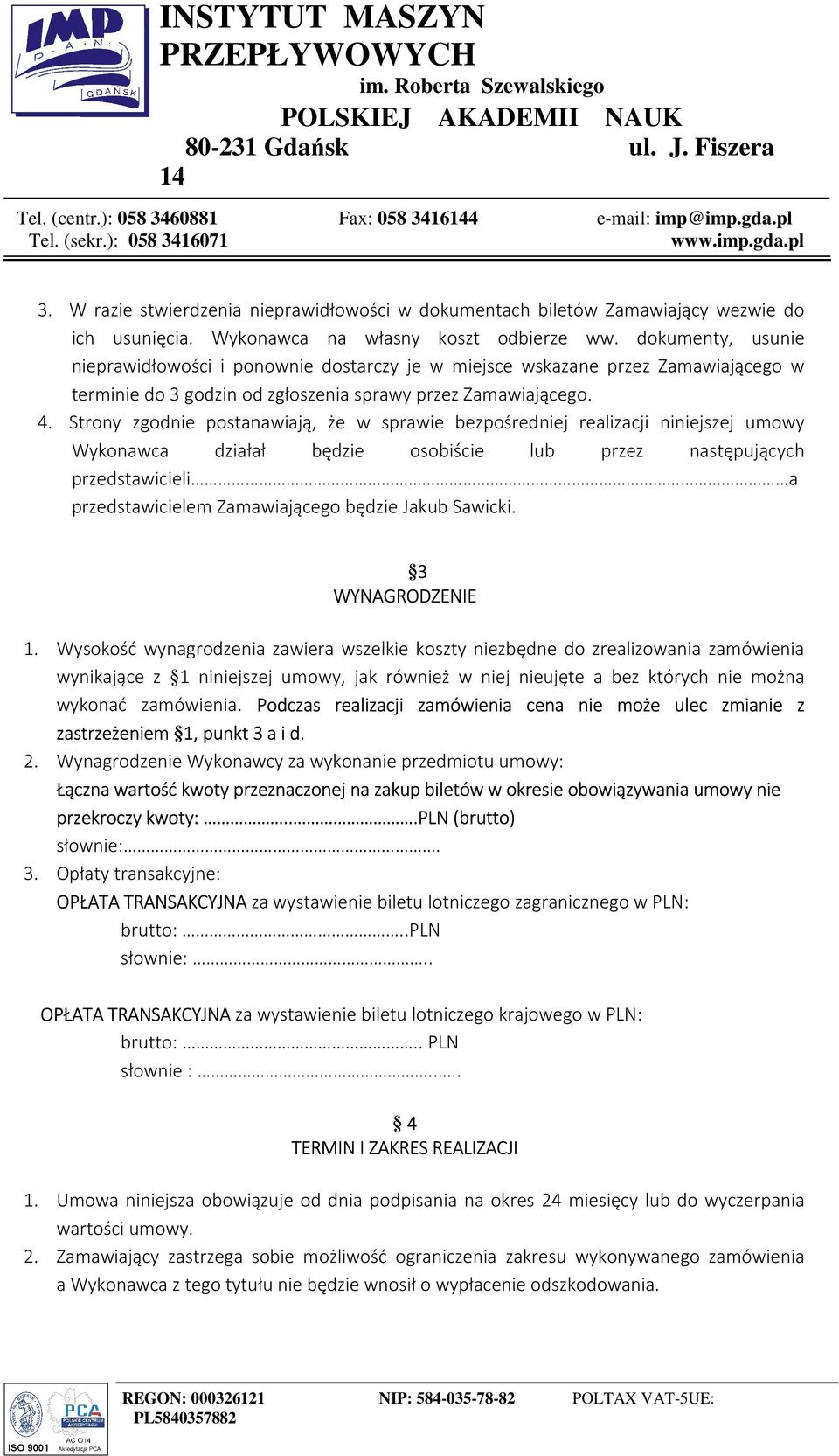 Strony zgodnie postanawiają, że w sprawie bezpośredniej realizacji niniejszej umowy Wykonawca działał będzie osobiście lub przez następujących przedstawicieli a przedstawicielem Zamawiającego będzie