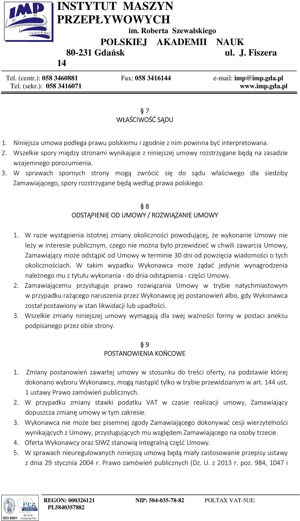 W sprawach spornych strony mogą zwrócić się do sądu właściwego dla siedziby Zamawiającego, spory rozstrzygane będą według prawa polskiego. 8 ODSTĄPIENIE OD UMOWY / ROZWIĄZANIE UMOWY 1.