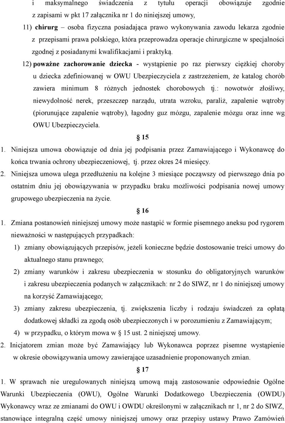 12) poważne zachorowanie dziecka - wystąpienie po raz pierwszy ciężkiej choroby u dziecka zdefiniowanej w OWU Ubezpieczyciela z zastrzeżeniem, że katalog chorób zawiera minimum 8 różnych jednostek