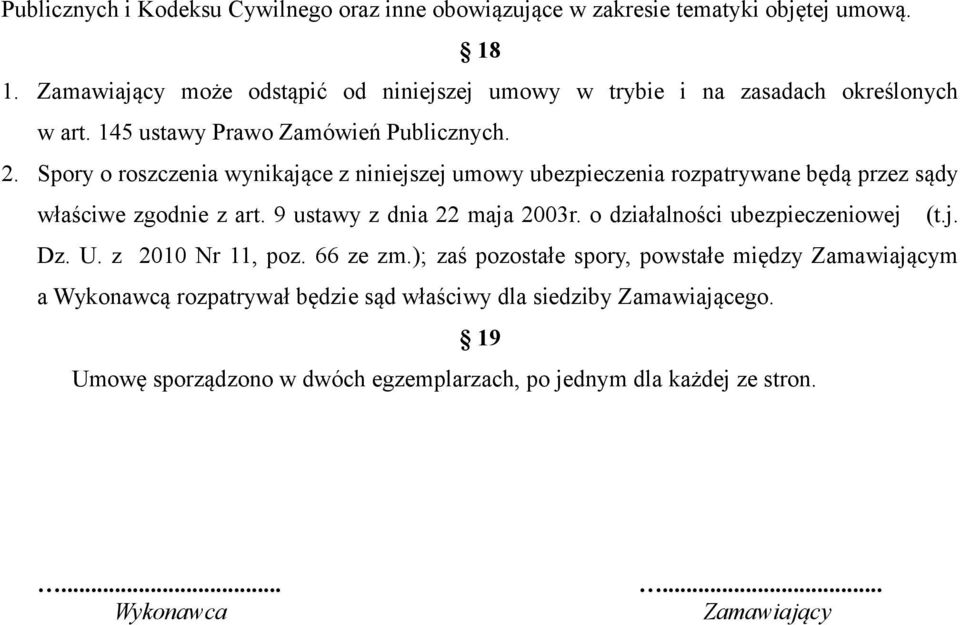 Spory o roszczenia wynikające z niniejszej umowy ubezpieczenia rozpatrywane będą przez sądy właściwe zgodnie z art. 9 ustawy z dnia 22 maja 2003r.