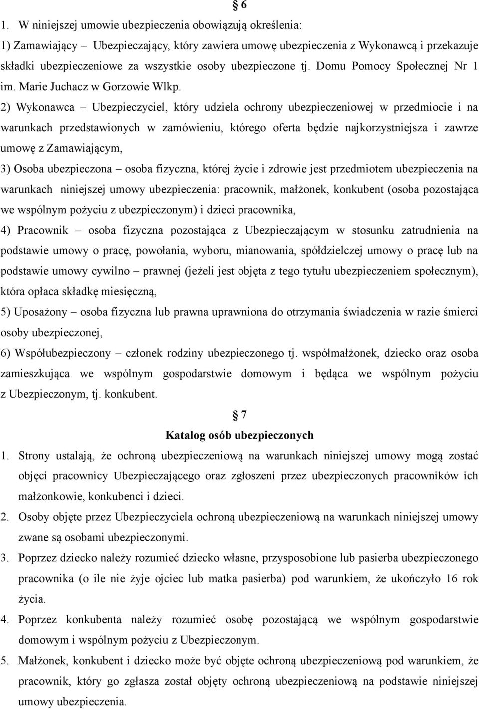 2) Wykonawca Ubezpieczyciel, który udziela ochrony ubezpieczeniowej w przedmiocie i na warunkach przedstawionych w zamówieniu, którego oferta będzie najkorzystniejsza i zawrze umowę z Zamawiającym,