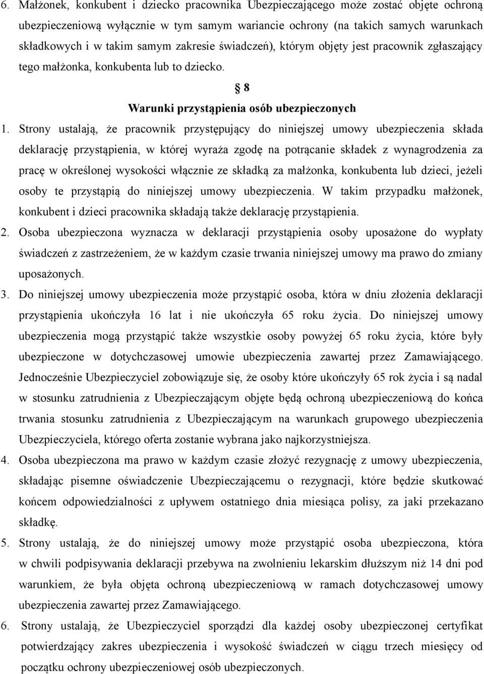 Strony ustalają, że pracownik przystępujący do niniejszej umowy ubezpieczenia składa deklarację przystąpienia, w której wyraża zgodę na potrącanie składek z wynagrodzenia za pracę w określonej