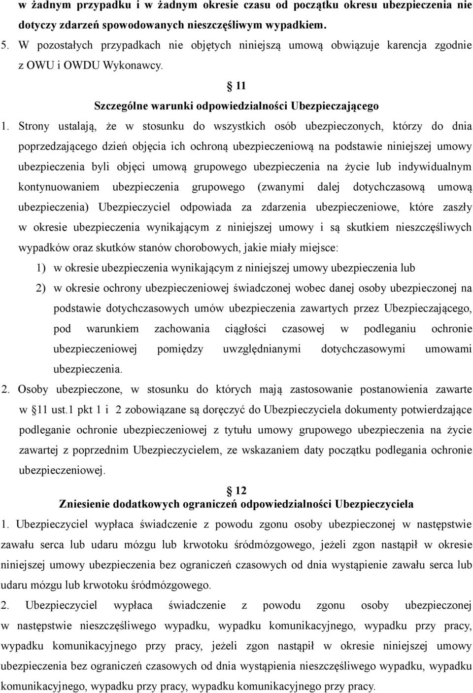 Strony ustalają, że w stosunku do wszystkich osób ubezpieczonych, którzy do dnia poprzedzającego dzień objęcia ich ochroną ubezpieczeniową na podstawie niniejszej umowy ubezpieczenia byli objęci