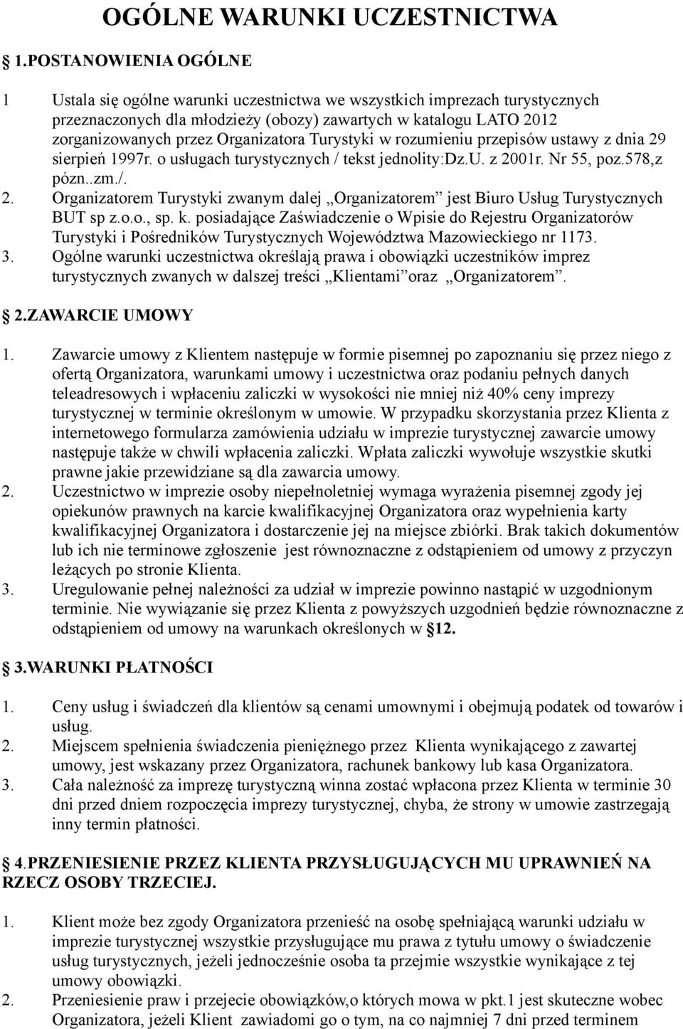 Organizatora Turystyki w rozumieniu przepisów ustawy z dnia 29 sierpień 1997r. o usługach turystycznych / tekst jednolity:dz.u. z 2001r. Nr 55, poz.578,z pózn..zm./. 2. Organizatorem Turystyki zwanym dalej Organizatorem jest Biuro Usług Turystycznych BUT sp z.