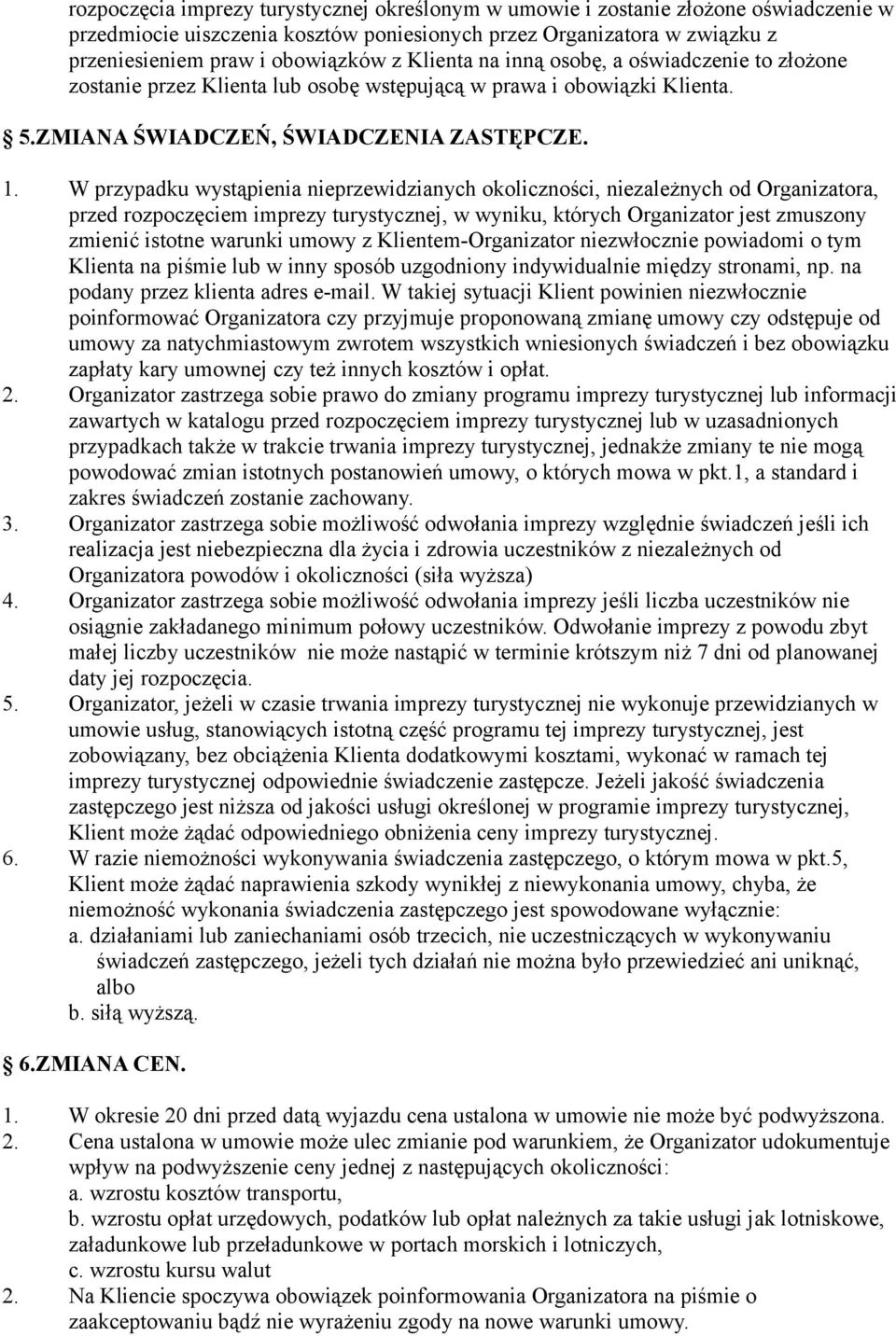 W przypadku wystąpienia nieprzewidzianych okoliczności, niezależnych od Organizatora, przed rozpoczęciem imprezy turystycznej, w wyniku, których Organizator jest zmuszony zmienić istotne warunki