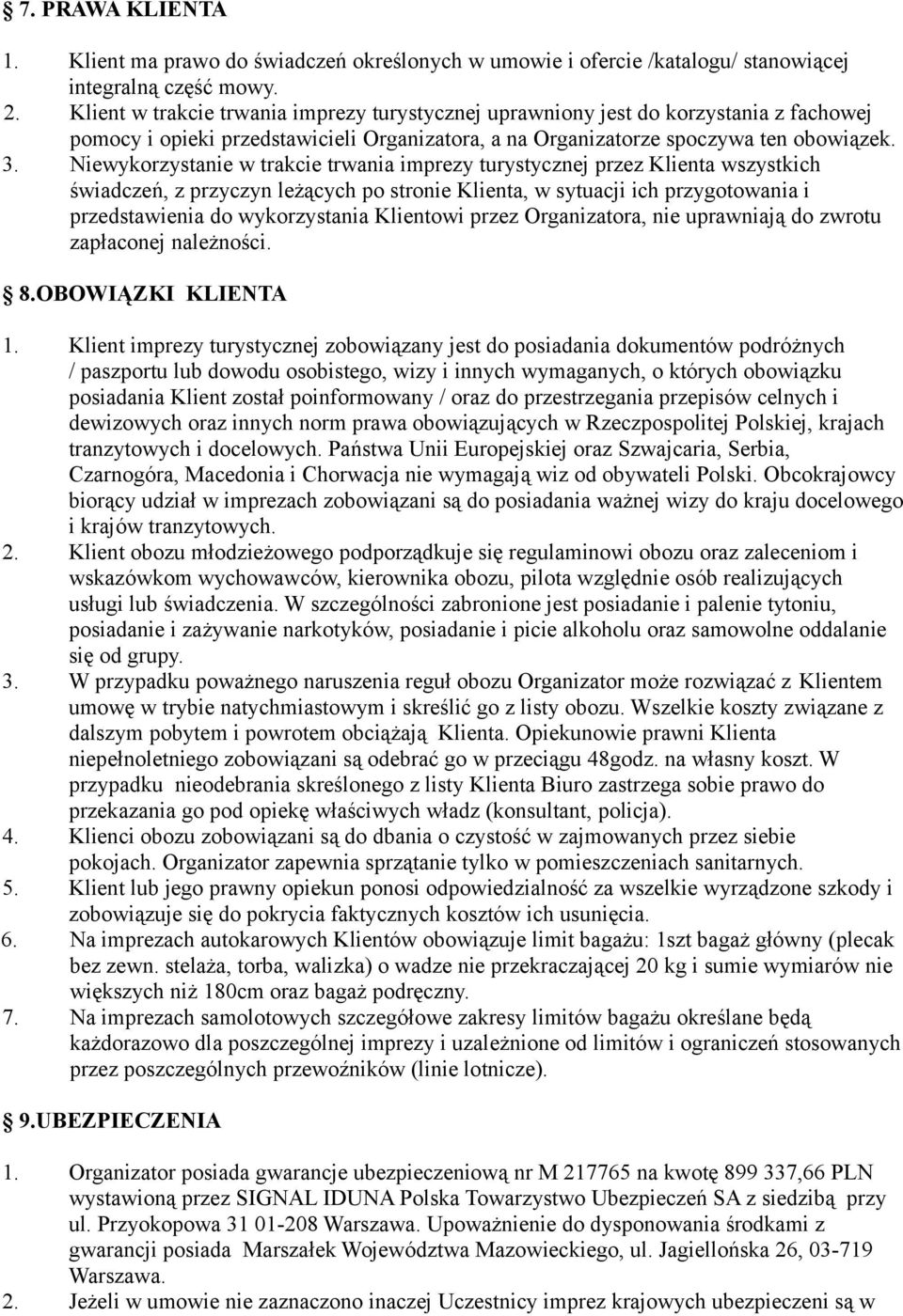 Niewykorzystanie w trakcie trwania imprezy turystycznej przez Klienta wszystkich świadczeń, z przyczyn leżących po stronie Klienta, w sytuacji ich przygotowania i przedstawienia do wykorzystania