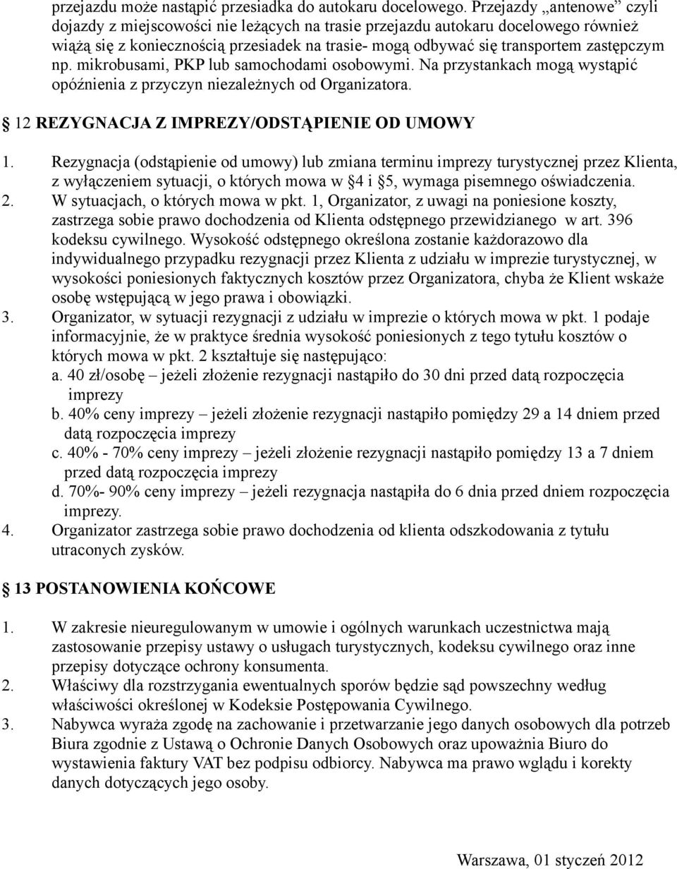 mikrobusami, PKP lub samochodami osobowymi. Na przystankach mogą wystąpić opóźnienia z przyczyn niezależnych od Organizatora. 12 REZYGNACJA Z IMPREZY/ODSTĄPIENIE OD UMOWY 1.