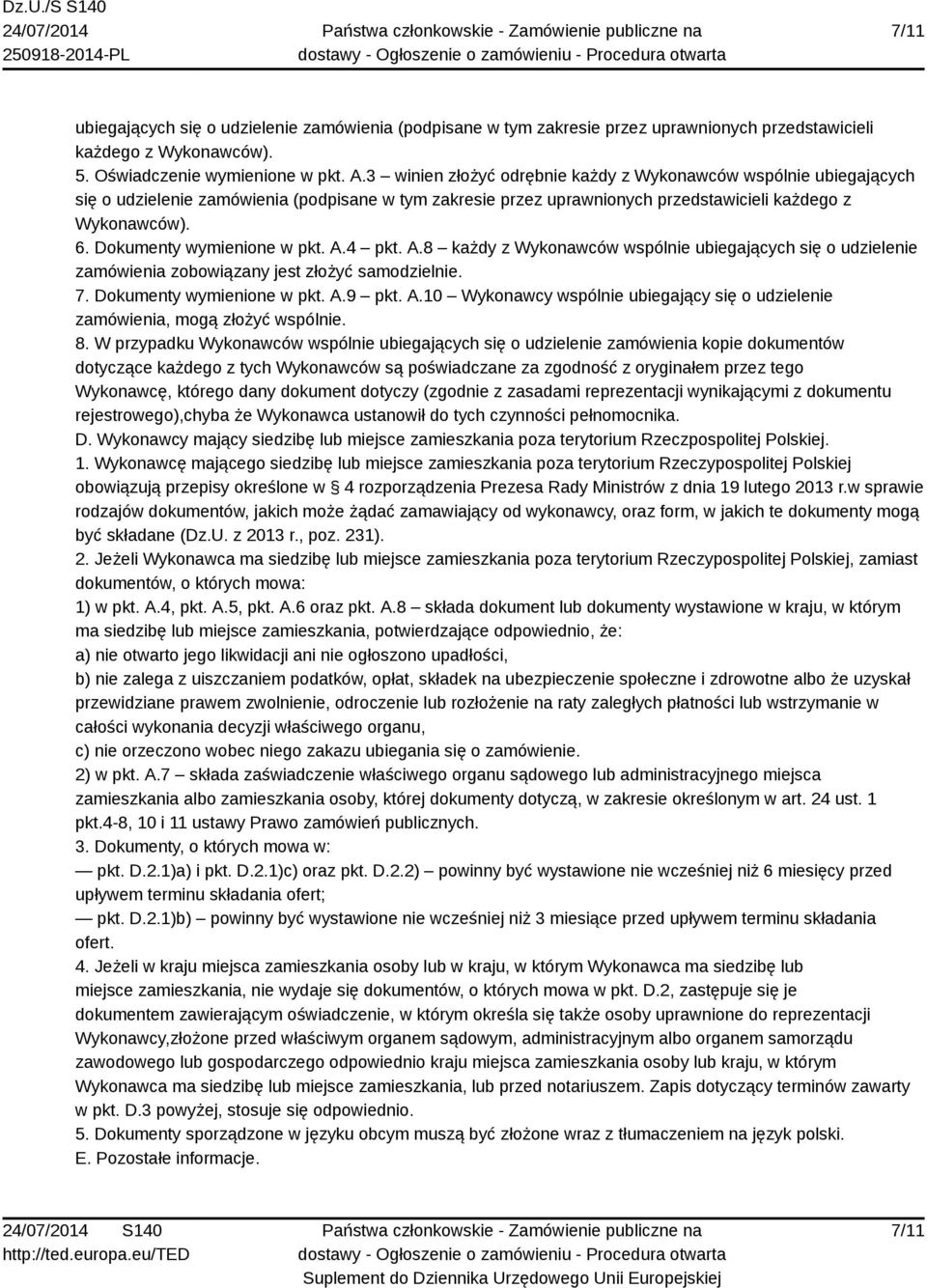 Dokumenty wymienione w pkt. A.4 pkt. A.8 każdy z Wykonawców wspólnie ubiegających się o udzielenie zamówienia zobowiązany jest złożyć samodzielnie. 7. Dokumenty wymienione w pkt. A.9 pkt. A.10 Wykonawcy wspólnie ubiegający się o udzielenie zamówienia, mogą złożyć wspólnie.