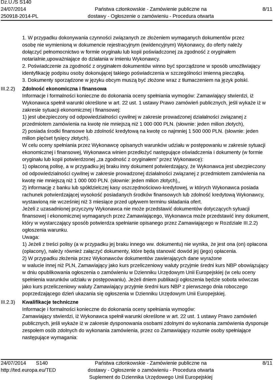 pełnomocnictwo w formie oryginału lub kopii poświadczonej za zgodność z oryginałem notarialnie,upoważniające do działania w imieniu Wykonawcy. 2.
