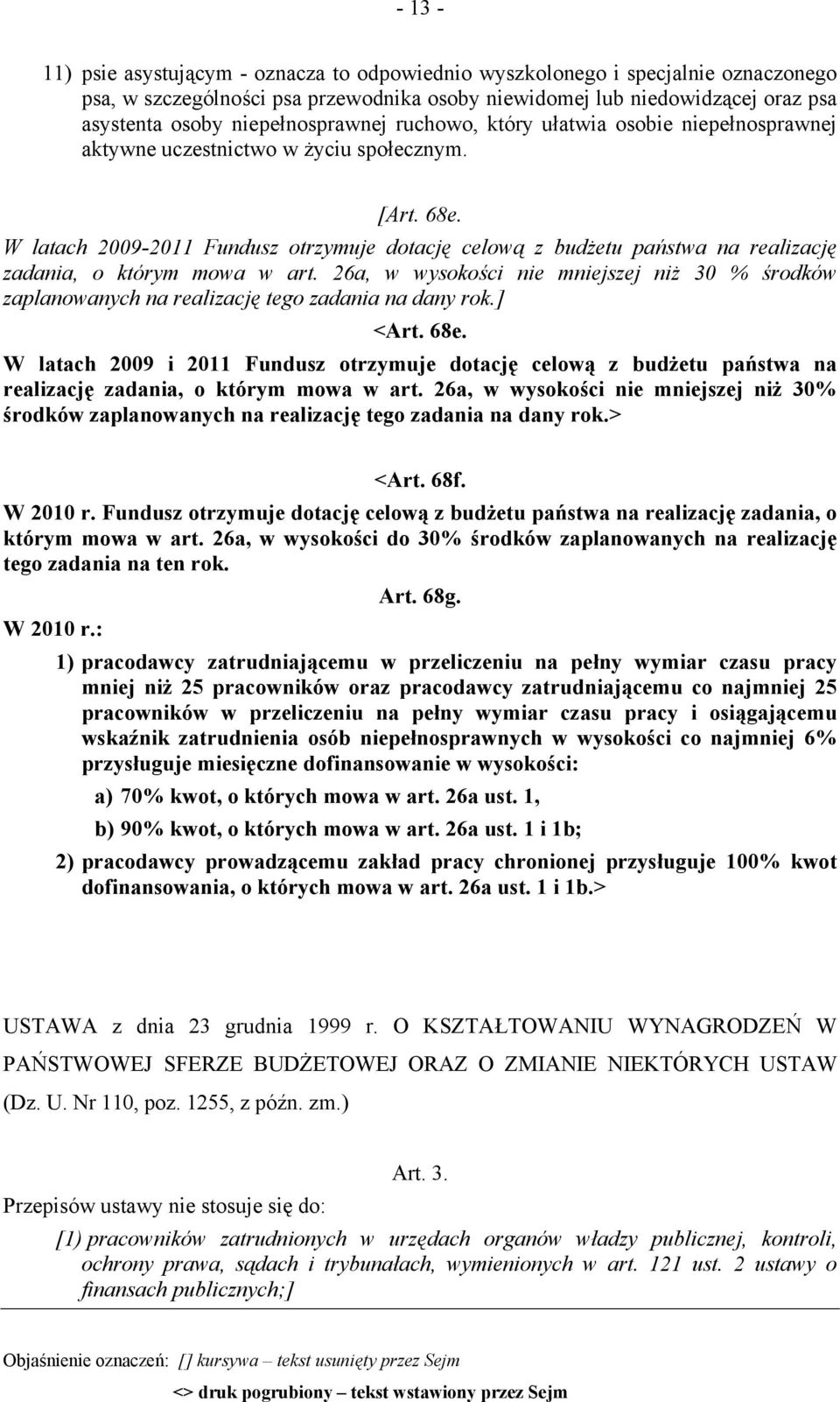 W latach 2009-2011 Fundusz otrzymuje dotację celową z budżetu państwa na realizację zadania, o którym mowa w art.