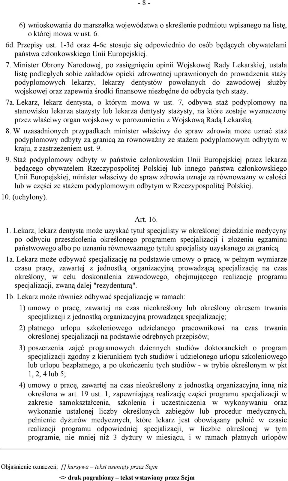 Minister Obrony Narodowej, po zasięgnięciu opinii Wojskowej Rady Lekarskiej, ustala listę podległych sobie zakładów opieki zdrowotnej uprawnionych do prowadzenia staży podyplomowych lekarzy, lekarzy