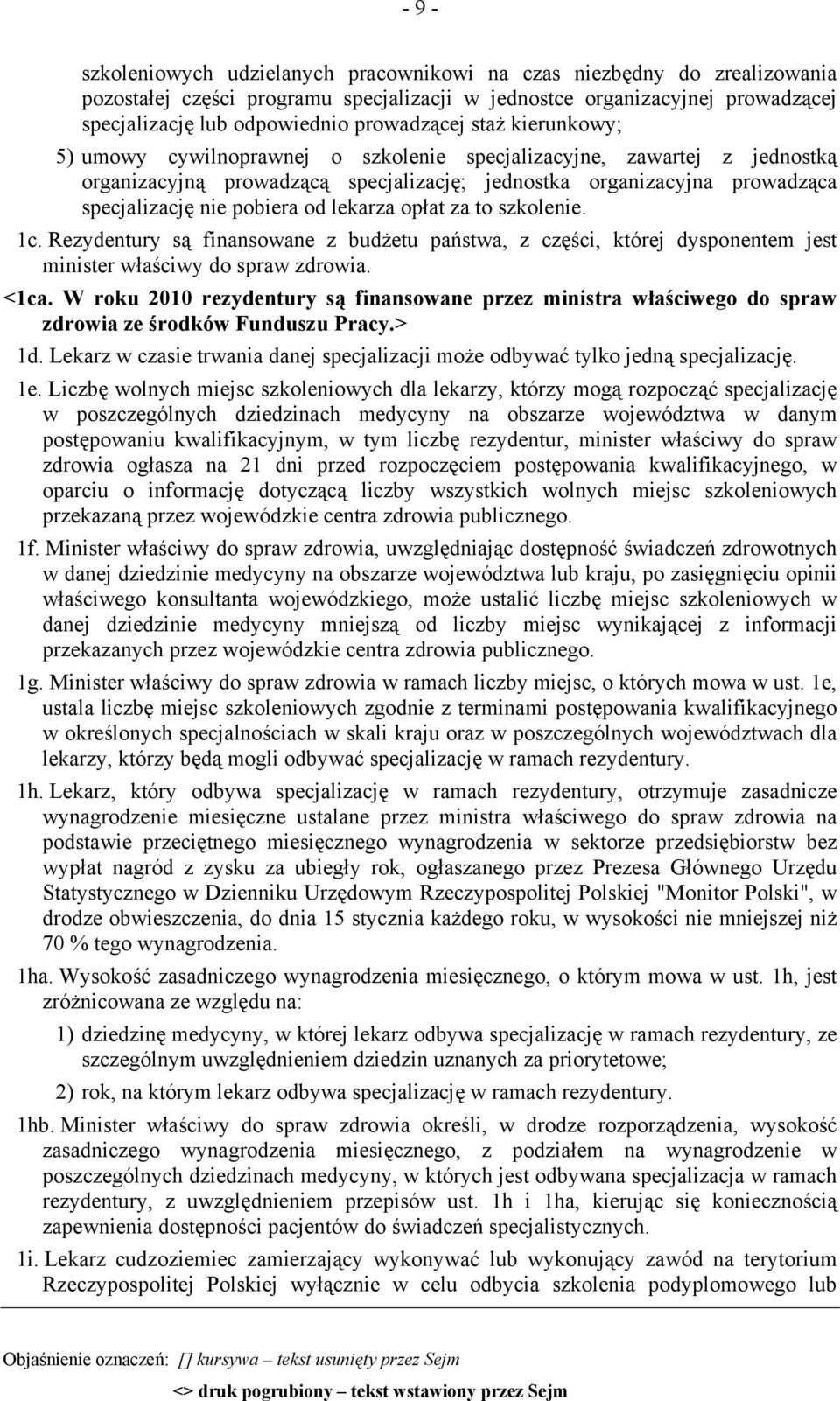 pobiera od lekarza opłat za to szkolenie. 1c. Rezydentury są finansowane z budżetu państwa, z części, której dysponentem jest minister właściwy do spraw zdrowia. <1ca.