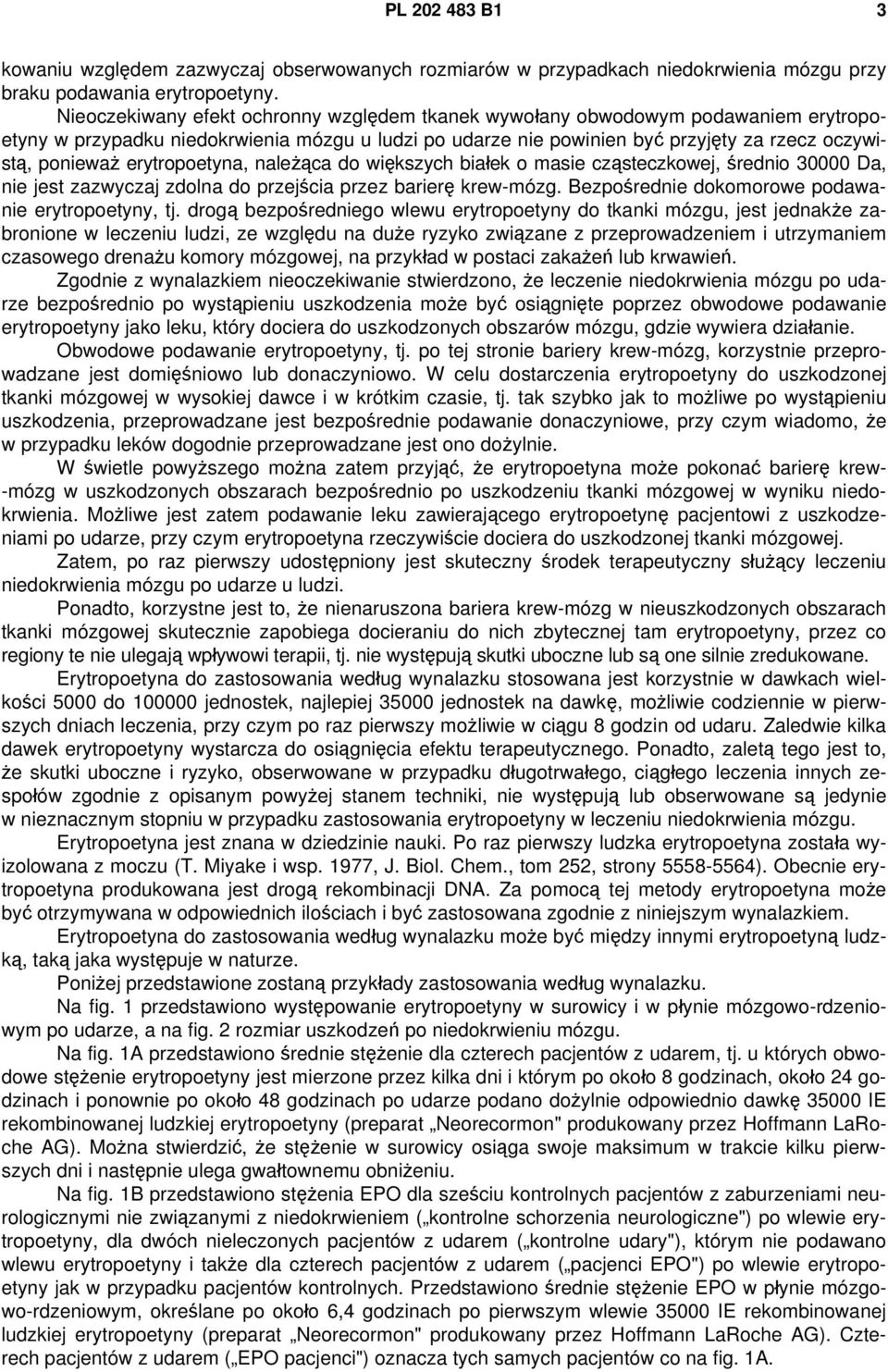 erytropoetyna, należąca do większych białek o masie cząsteczkowej, średnio 30000 Da, nie jest zazwyczaj zdolna do przejścia przez barierę krew-mózg.