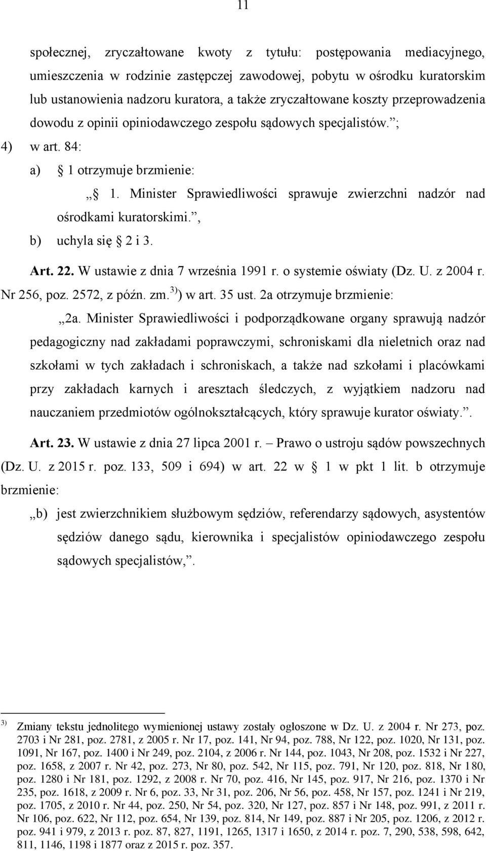 Minister Sprawiedliwości sprawuje zwierzchni nadzór nad ośrodkami kuratorskimi., b) uchyla się 2 i 3. Art. 22. W ustawie z dnia 7 września 1991 r. o systemie oświaty (Dz. U. z 2004 r. Nr 256, poz.