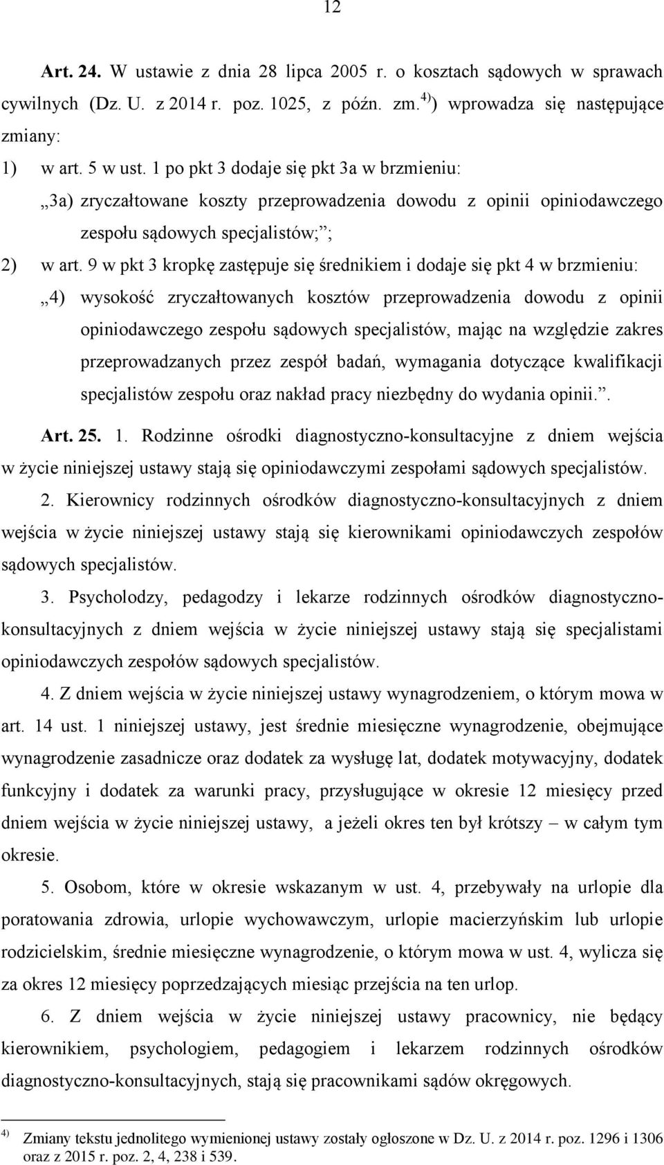 9 w pkt 3 kropkę zastępuje się średnikiem i dodaje się pkt 4 w brzmieniu: 4) wysokość zryczałtowanych kosztów przeprowadzenia dowodu z opinii opiniodawczego zespołu sądowych specjalistów, mając na