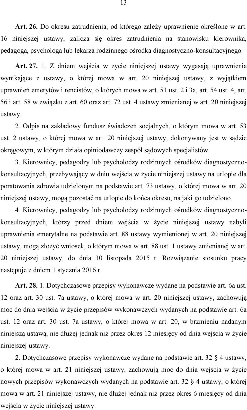 Z dniem wejścia w życie niniejszej ustawy wygasają uprawnienia wynikające z ustawy, o której mowa w art. 20 niniejszej ustawy, z wyjątkiem uprawnień emerytów i rencistów, o których mowa w art. 53 ust.