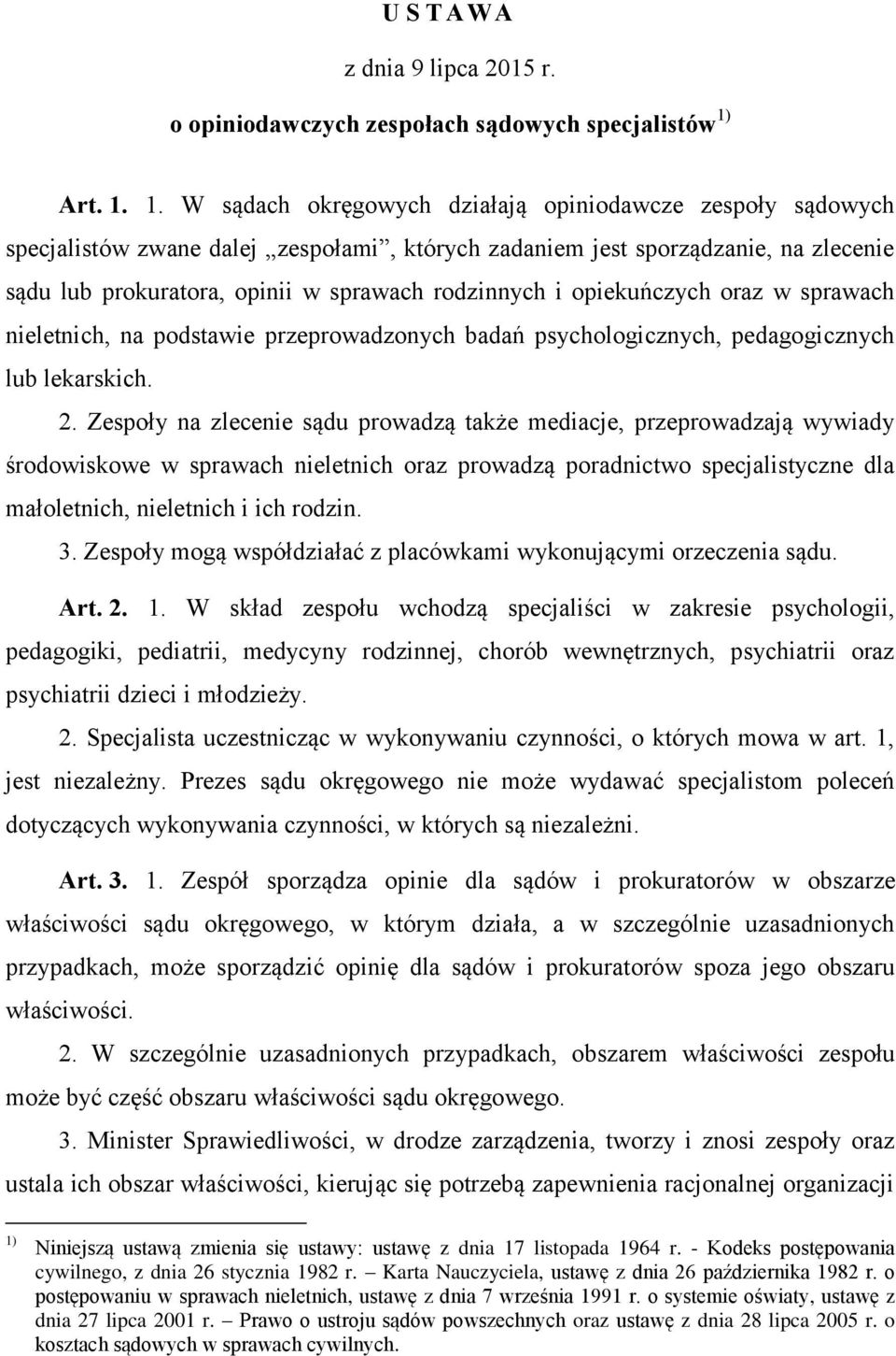 1. W sądach okręgowych działają opiniodawcze zespoły sądowych specjalistów zwane dalej zespołami, których zadaniem jest sporządzanie, na zlecenie sądu lub prokuratora, opinii w sprawach rodzinnych i