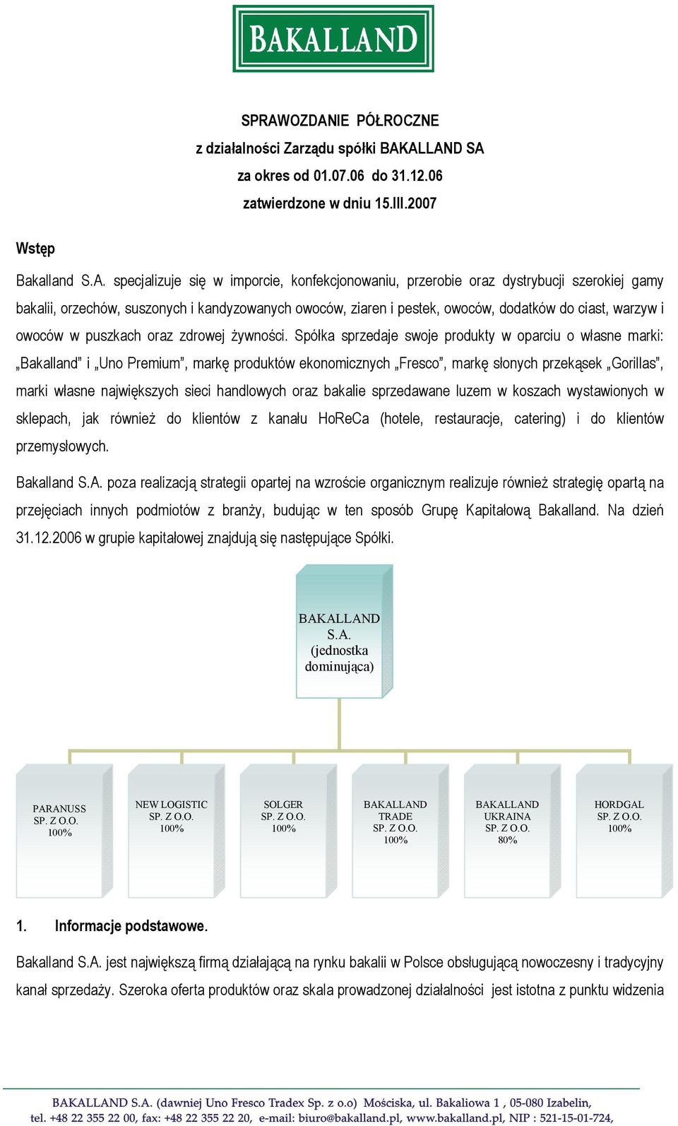 Spółka sprzedaje swoje produkty w oparciu o własne marki: Bakalland i Uno Premium, markę produktów ekonomicznych Fresco, markę słonych przekąsek Gorillas, marki własne największych sieci handlowych