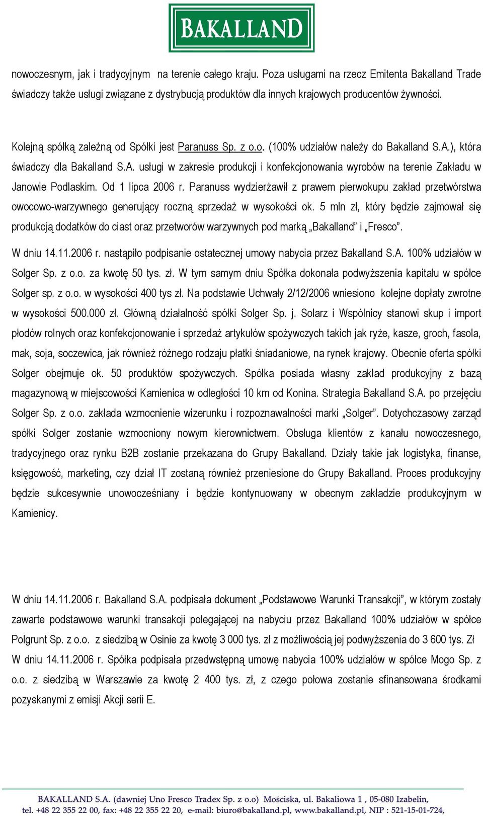 z o.o. (100% udziałów należy do Bakalland S.A.), która świadczy dla Bakalland S.A. usługi w zakresie produkcji i konfekcjonowania wyrobów na terenie Zakładu w Janowie Podlaskim. Od 1 lipca 2006 r.