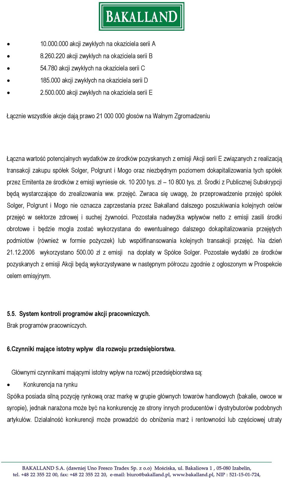 E związanych z realizacją transakcji zakupu spółek Solger, Polgrunt i Mogo oraz niezbędnym poziomem dokapitalizowania tych spółek przez Emitenta ze środków z emisji wyniesie ok. 10 200 tys.