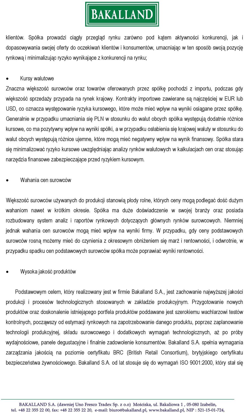 minimalizując ryzyko wynikające z konkurencji na rynku; Kursy walutowe Znaczna większość surowców oraz towarów oferowanych przez spółkę pochodzi z importu, podczas gdy większość sprzedaży przypada na