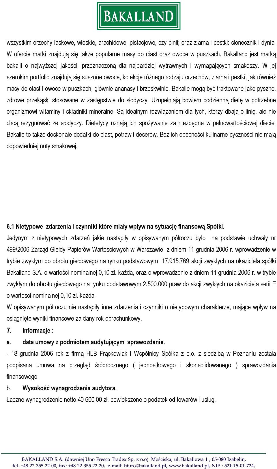 W jej szerokim portfolio znajdują się suszone owoce, kolekcje różnego rodzaju orzechów, ziarna i pestki, jak również masy do ciast i owoce w puszkach, głównie ananasy i brzoskwinie.